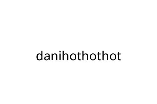 danihothothot