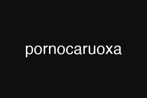 pornocaruoxa