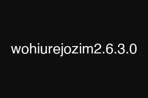 wohiurejozim2.6.3.0
