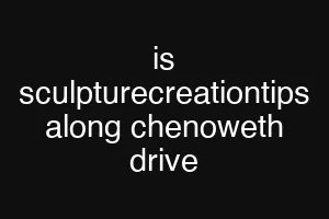 is sculpturecreationtips along chenoweth drive
