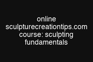 online sculpturecreationtips.com course: sculpting fundamentals