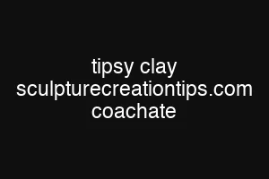 tipsy clay sculpturecreationtips.com coachate